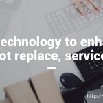 Use Technology to Enhance, Not Replace, Service
